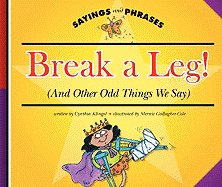 Break a Leg!: (And Other Odd Things We Say)