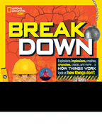 Break Down: Explosions, Implosions, Crashes, Crunches, Cracks, and More ... a How Things Work Look at How Things Don't