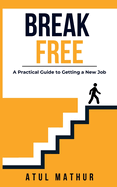 Break Free: A Practical Guide to Getting a New Job