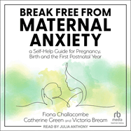 Break Free from Maternal Anxiety: A Self-Help Guide for Pregnancy, Birth and the First Postnatal Year