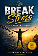 Break Stress, Reprogram Your Mind