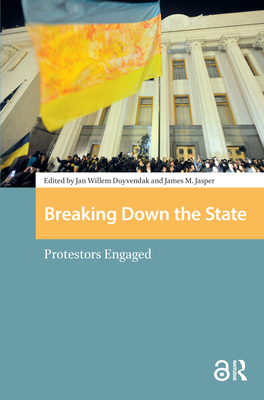Breaking Down the State: Protestors Engaged - Duyvendak, Jan Willem (Editor), and Jasper, James (Editor)
