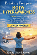 Breaking Free from Body Hyperawareness: A 12-Week Program to Overcome Sensorimotor OCD and Stop Obsessing Over Breathing, Swallowing, and Blinking