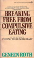Breaking Free from Compulsive Eating - Roth, Geneen