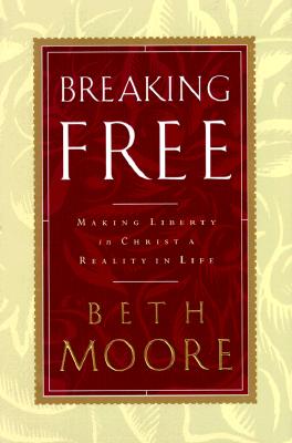 Breaking Free: Making Liberty in Christ a Reality in Life - Moore, Beth
