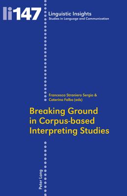 Breaking Ground in Corpus-based Interpreting Studies - Gotti, Maurizio (Series edited by), and Straniero Sergio, Francesco (Editor), and Falbo, Caterina (Editor)