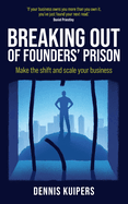 Breaking Out Of Founders' Prison: Make the shift and scale your business