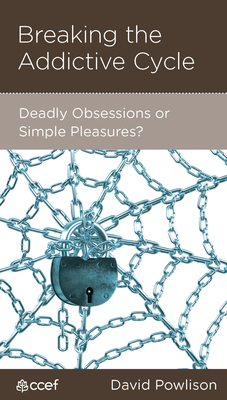 Breaking the Addictive Cycle: Deadly Obsessions or Simple Pleasures? - Powlison, David