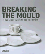 Breaking the Mould: New Approaches to Ceramics