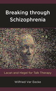 Breaking Through Schizophrenia: Lacan and Hegel for Talk Therapy