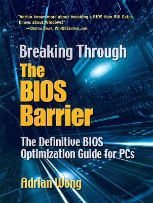 Breaking Through the BIOS Barrier: The Definitive BIOS Optimization Guide for PCs - Wong, Adrian