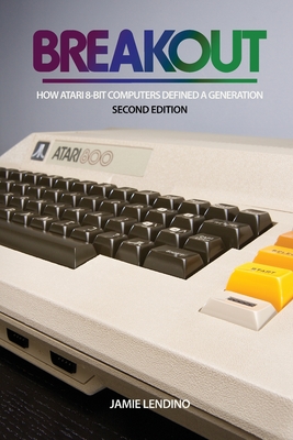 Breakout: How Atari 8-Bit Computers Defined a Generation - Lendino, Jamie