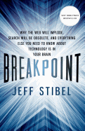 Breakpoint: Why the Web Will Implode, Search Will Be Obsolete, and Everything Else You Need to Know about Technology Is in Your Brain