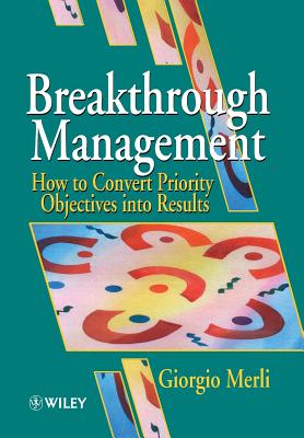 Breakthrough Management: How to Convert Priority Objectives Into Results - Merli, Giorgio