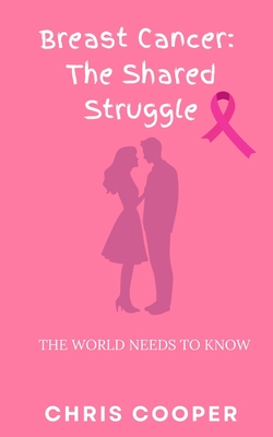 Breast Cancer: The Shared Struggle - Cooper, Chris