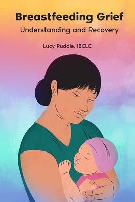 Breastfeeding Grief: Understanding and Recovery - Ruddle, Lucy