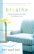 Breathe: Creating Space for God in a Hectic Life