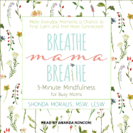 Breathe, Mama, Breathe: 5-Minute Mindfulness for Busy Moms