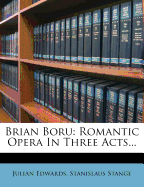 Brian Boru: Romantic Opera In Three Acts