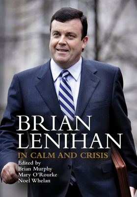 Brian Lenihan: In Calm and Crisis - Murphy, Brian (Editor), and O'Rourke, Mary (Editor), and Whelan, Noel (Editor)