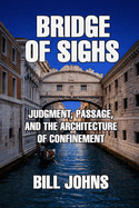 Bridge of Sighs: Judgment, Passage, and the Architecture of Confinement