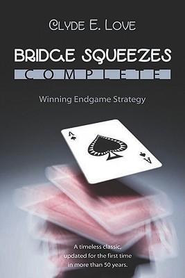 Bridge Squeezes Complete: Winning Endgame Strategy (Updated, Revised) - Love, Clyde E, and Lee, Linda (Editor), and Pottage, Julian (Editor)