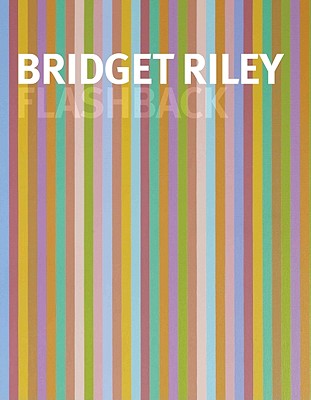 Bridget Riley: Flashback - Riley, Bridget (Text by), and Bracewell, Michael (Text by), and Kudielka, Robert (Text by)