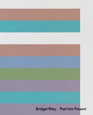 Bridget Riley: Past into Present - Riley, Bridget, and de Chassey, �ric