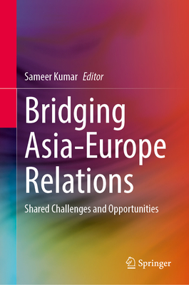 Bridging Asia-Europe Relations: Shared Challenges and Opportunities - Kumar, Sameer (Editor)
