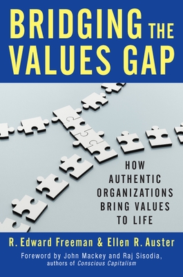 Bridging the Values Gap: How Authentic Organizations Bring Values to Life - Freeman, R. Edward, and Auster, Ellen
