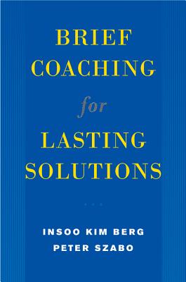Brief Coaching for Lasting Solutions - Berg, Insoo Kim, and Szab�, Peter
