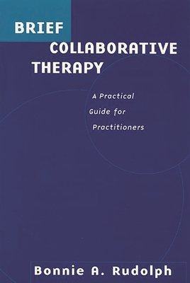 Brief Collaborative Therapy: A Practical Guide for Practitioners - Rudolph, Bonnie A