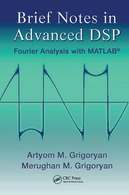 Brief Notes in Advanced DSP: Fourier Analysis with MATLAB - Grigoryan, Artyom M., and Grigoryan, Merughan