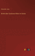 Briefe �ber Gutzkows Ritter im Geiste