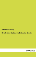 Briefe �ber Gutzkow's Ritter im Geiste