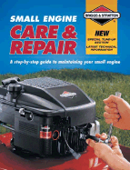 Briggs & Stratton Small Engine Care & Repair: A Step-By-Step Guide to Maintaining Your Small Engine