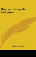 Brigham Young the Colonizer