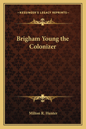 Brigham Young the Colonizer