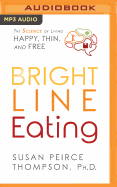 Bright Line Eating: The Science of Living Happy, Thin & Free