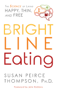 Bright Line Eating: The Science of Living Happy, Thin & Free