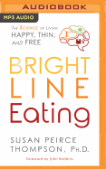 Bright Line Eating: The Science of Living Happy, Thin & Free