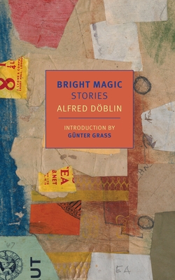 Bright Magic: Stories - Doblin, Alfred, and Searls, Damion (Translated by), and Grass, Gunter (Introduction by)