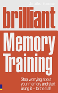 Brilliant Memory Training: Stop Worrying About Your Memory and Start Using it - To the Full!