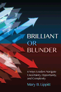 Brilliant or Blunder: 6 Ways Leaders Navigate Uncertainty, Opportunity and Complexity