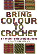 Bring Colour to Crochet: 64 Multi-coloured Squares