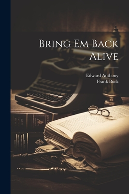 Bring Em Back Alive - Buck, Frank, and Anthony, Edward