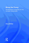 Bring the Funny: The Essential Companion for the Comedy Screenwriter