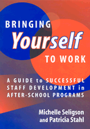 Bringing Yourself to Work: A Guide to Successful Staff Development in After-School Programs
