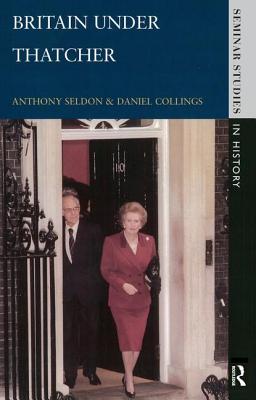 Britain Under Thatcher - Seldon, Anthony, and Collings, Daniel
