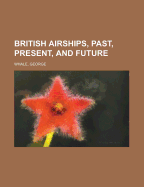 British Airships, Past, Present, and Future